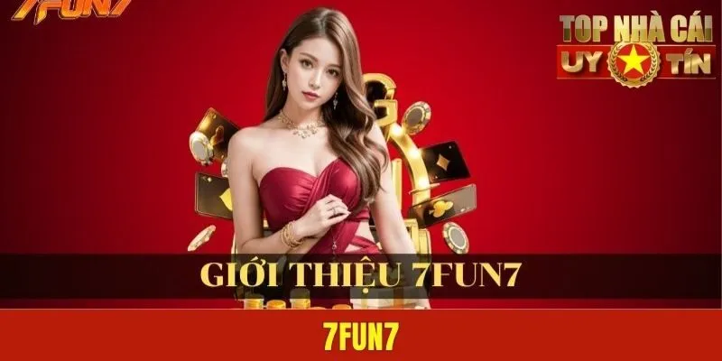 7Fun7 - Nhà Cái Chất Lượng Cao Sở Hữu Tỷ Lệ Thưởng Khủng
