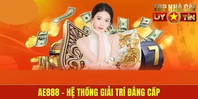 AE888 - Hệ Thống Giải Trí Đẳng Cấp, Chuyên Nghiệp Top Đầu