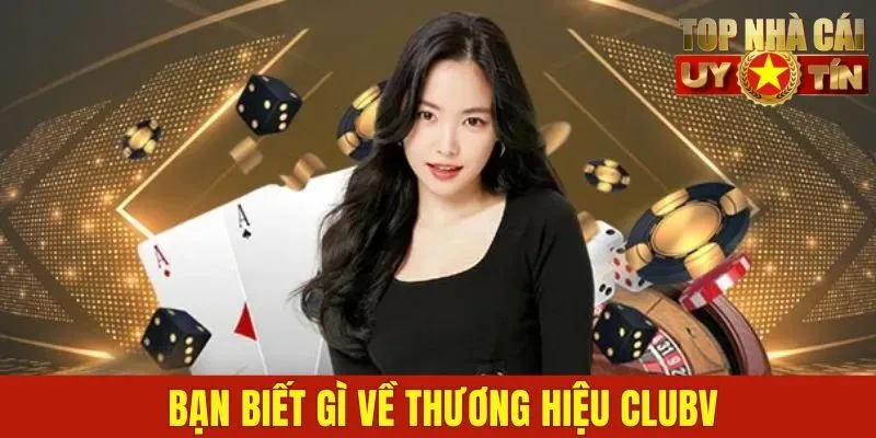Bạn biết gì về thương hiệu Clubv