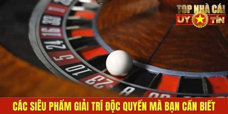 Các siêu phẩm giải trí độc quyền mà bạn cần biết