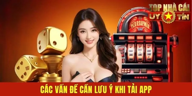Các vấn đề cần lưu ý khi tải app