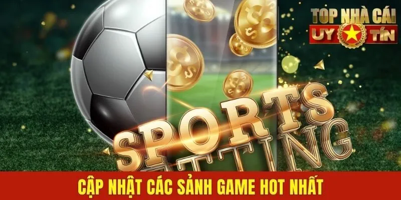Cập nhật các sảnh game hot nhất