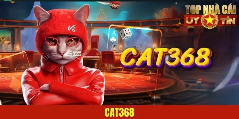 Cat368 – Giao Diện Mới Lạ, Giải Trí Cực Đã, Săn Quà Thả Ga