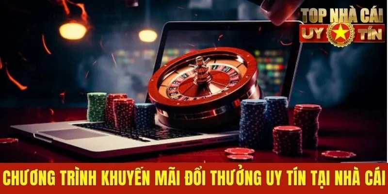 Chương trình khuyến mãi đổi thưởng uy tín tại nhà cái