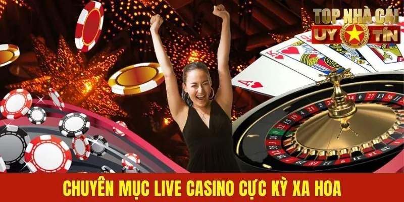 Chuyên mục Live Casino cực kỳ xa hoa