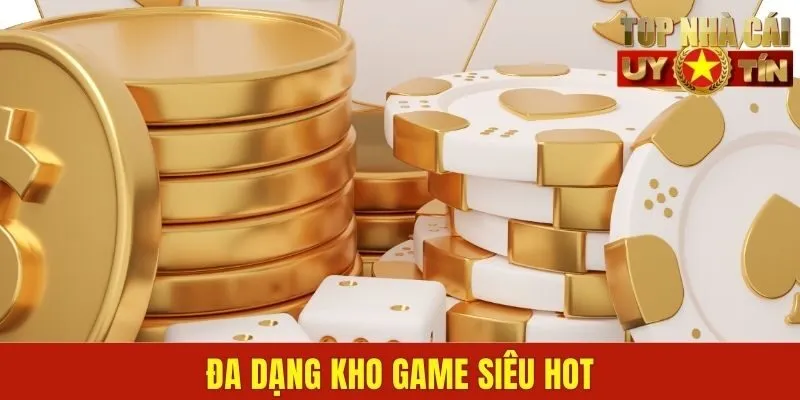 Đa dạng kho game siêu hot
