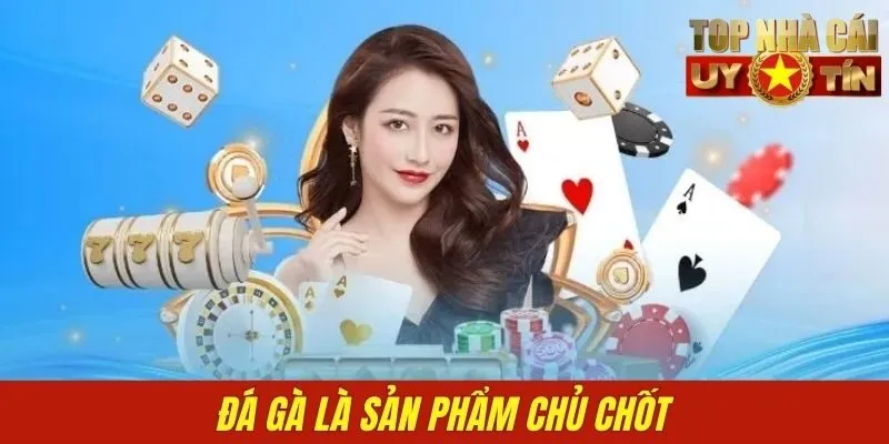 Đá gà là sản phẩm chủ chốt