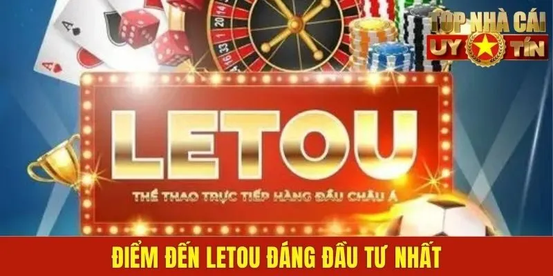 Điểm đến LETOU đáng đầu tư nhất