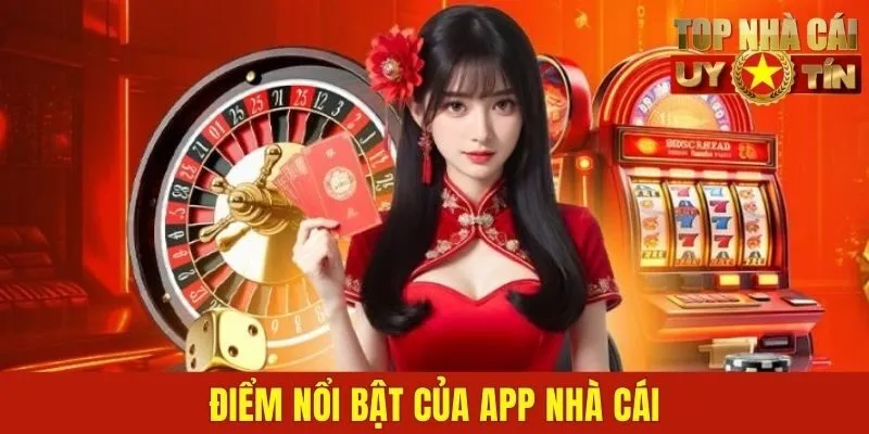 Điểm nổi bật của app nhà cái