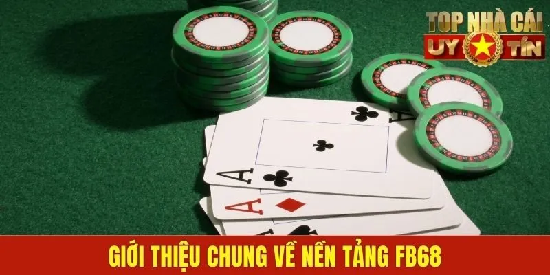 Giới thiệu chung về nền tảng FB68