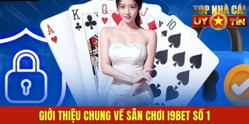 Giới thiệu chung về sân chơi i9bet số 1