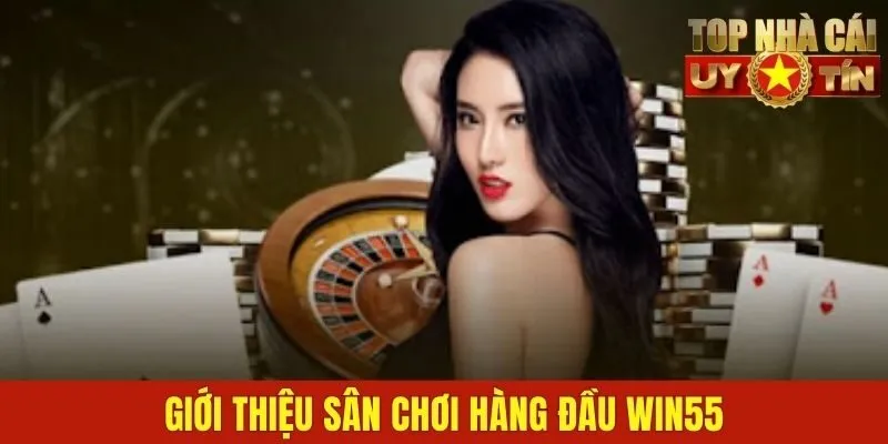 Giới thiệu sân chơi hàng đầu WIN55