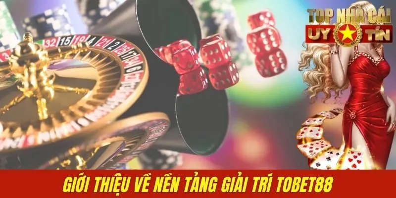 Giới thiệu về nền tảng giải trí TOBET88