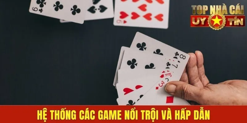 Hệ thống các game nổi trội và hấp dẫn