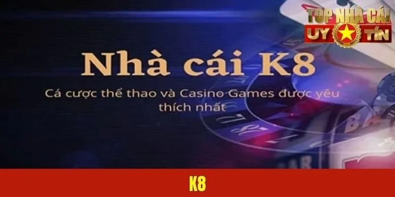 K8 - Điểm Đến Giải Trí Số 1 Nằm Trong Top Đầu Châu Á
