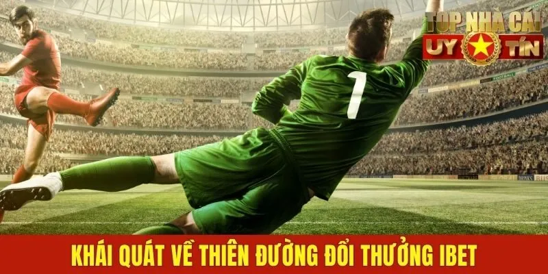 Khái quát về thiên đường đổi thưởng Ibet