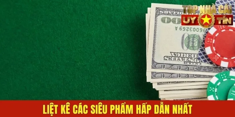 Liệt kê các siêu phẩm hấp dẫn nhất