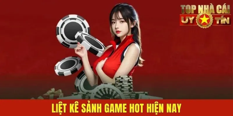Liệt kê sảnh game hot hiện nay