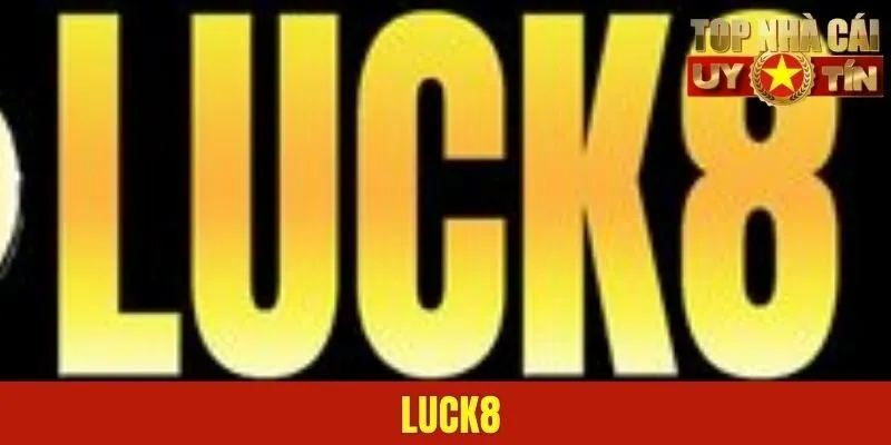 LUCK8 - Một Trong Những Sự Lựa Chọn An Toàn Bậc Nhất
