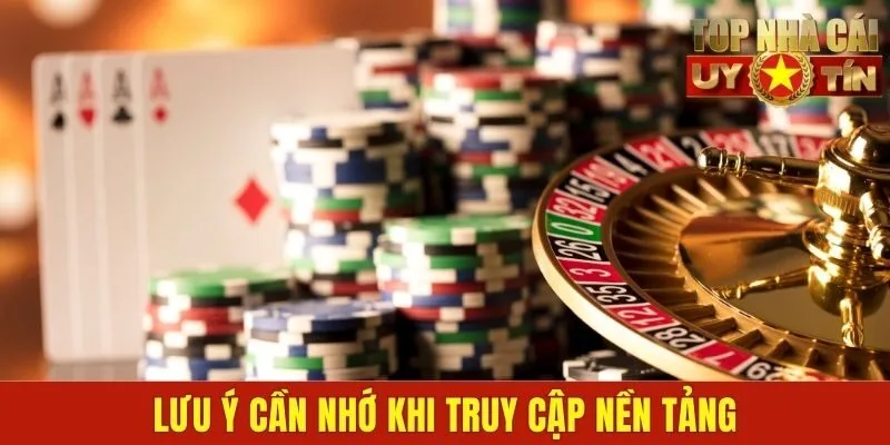 Lưu ý cần nhớ khi truy cập nền tảng