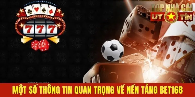 Một số thông tin quan trọng về nền tảng Bet168