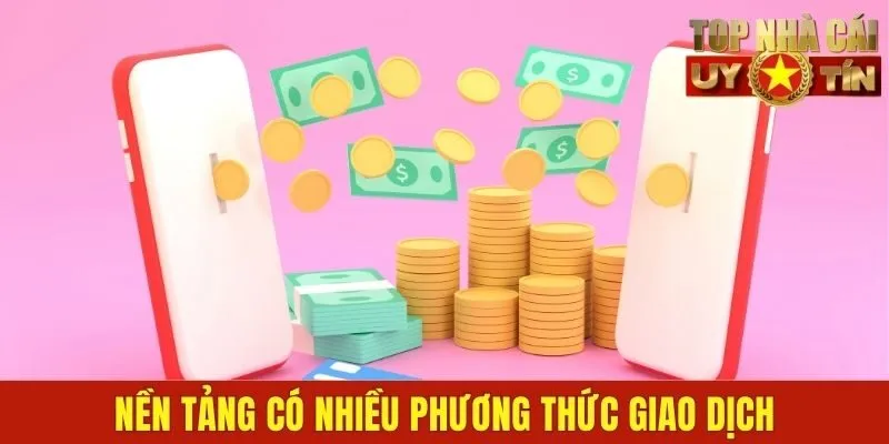 Nền tảng có nhiều phương thức giao dịch