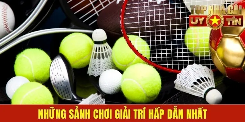 Những sảnh chơi giải trí hấp dẫn nhất