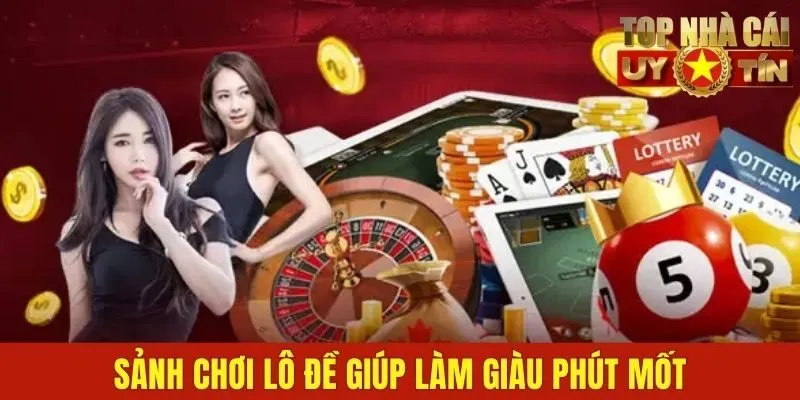 Sảnh chơi lô đề giúp làm giàu phút mốt