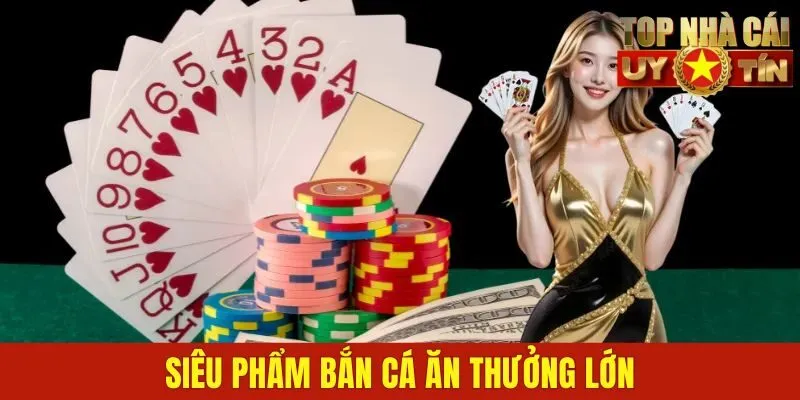 Siêu phẩm bắn cá ăn thưởng lớn