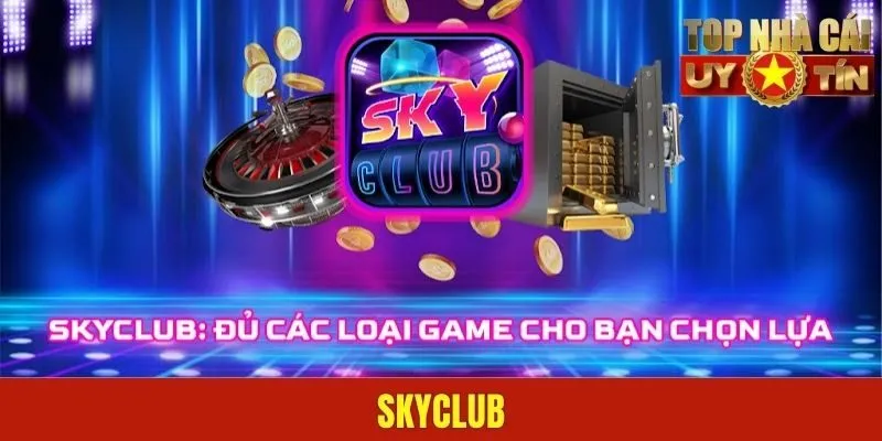 SKYCLUB | Cổng Game Chất Lượng Cao Số 1 Thị Trường Quốc Tế