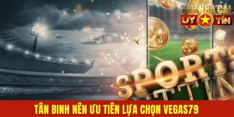 Tân binh nên ưu tiên lựa chọn Vegas79