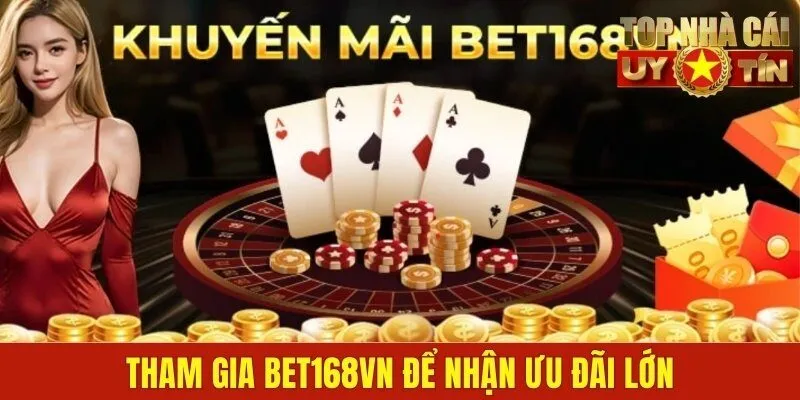 Tham gia Bet168vn để nhận ưu đãi lớn
