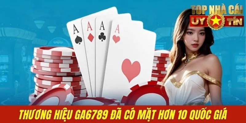 Thương hiệu GA6789 đã có mặt hơn 10 quốc giá