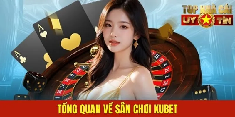 Tổng quan về sân chơi KUBET