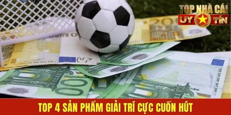 Top 4 sản phẩm giải trí cực cuốn hút