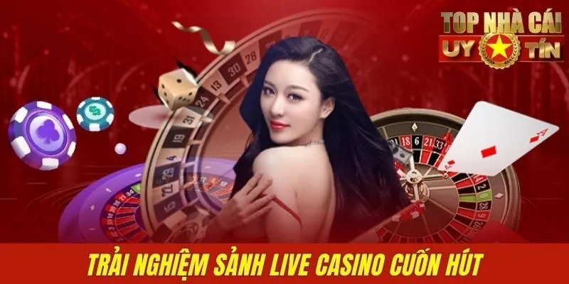 Trải nghiệm sảnh live casino cuốn hút