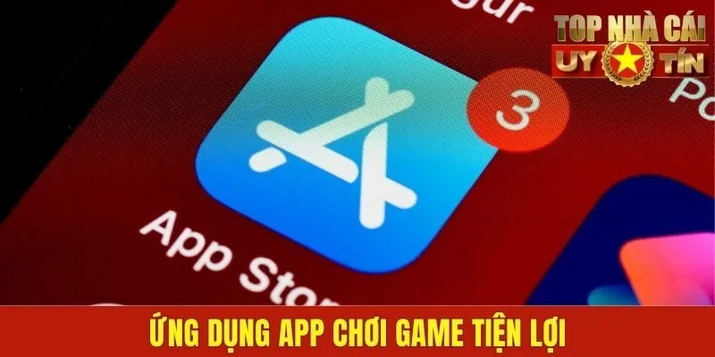 Ứng dụng app chơi game tiện lợi