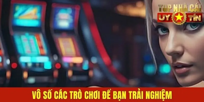 Vô số các trò chơi để bạn trải nghiệm
