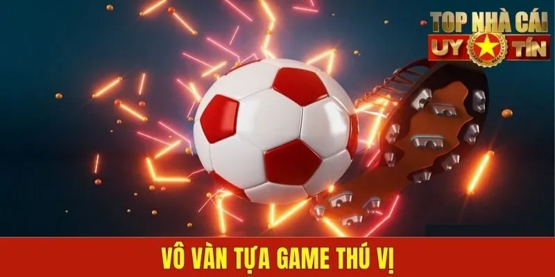 Vô vàn tựa game thú vị