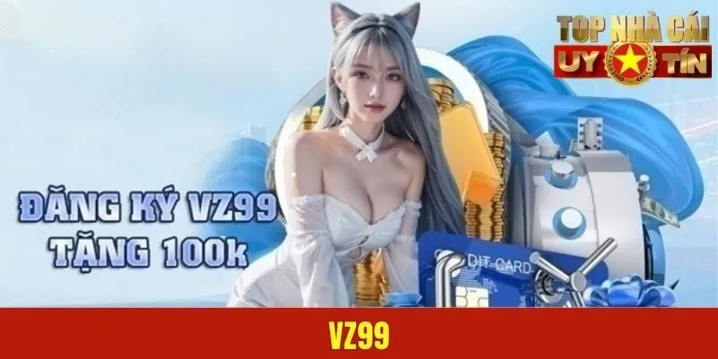 VZ99 | Thiên Đường Giải Trí Đẳng Cấp Top 1 Khu Vực Châu Á