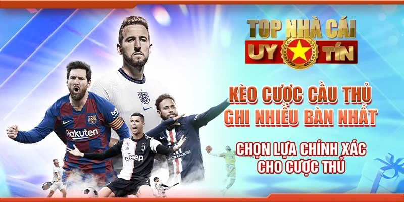 Kèo Cược Cầu Thủ Ghi Nhiều Bàn Nhất – Chọn Lựa Chính Xác Cho Cược Thủ