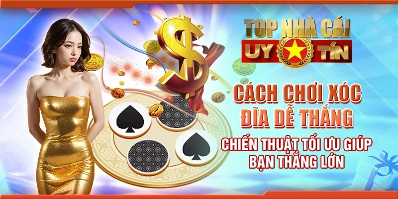 Cách chơi xóc đĩa dễ thắng - chiến thuật tối ưu giúp bạn thắng lớn