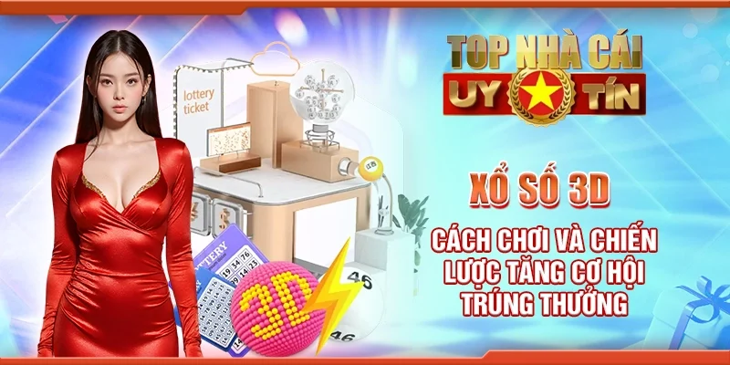 Xổ số 3D - Cách chơi và chiến lược tăng cơ hội trúng thưởng