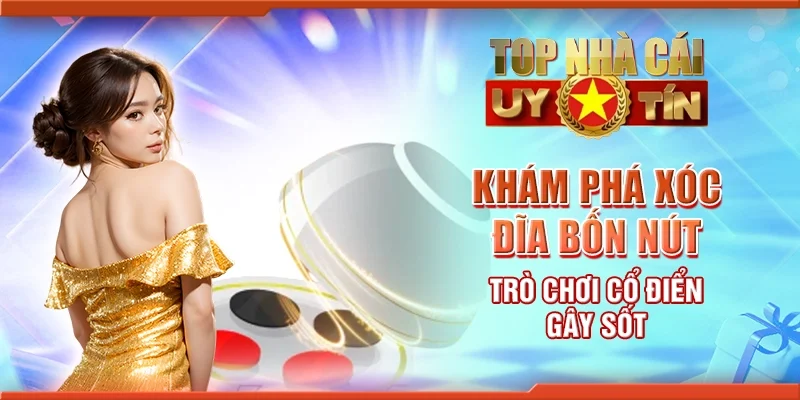 Khám phá xóc đĩa bốn nút - Trò chơi cổ điển gây sốt