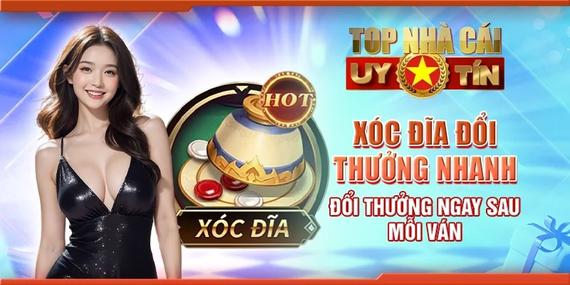 Xóc đĩa đổi thưởng nhanh - Đổi thưởng ngay sau mỗi ván