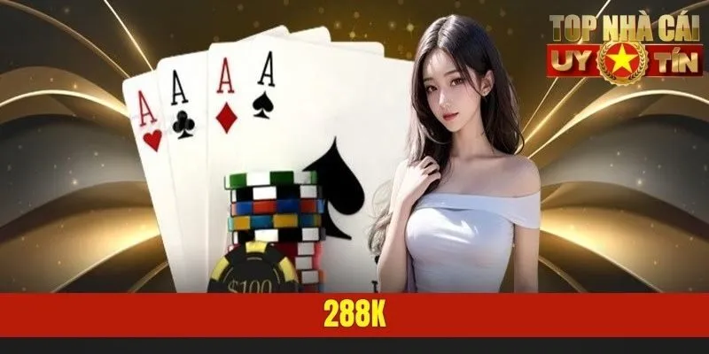 288K - Thiên Đường Giải Trí Hàng Đầu Dành Riêng Cho Tân Thủ