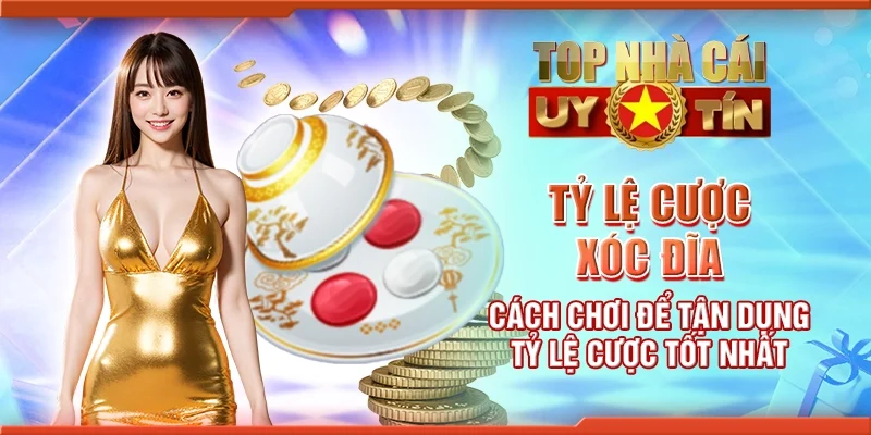 Tỷ lệ cược xóc đĩa - Cách chơi để tận dụng tỷ lệ cược tốt nhất