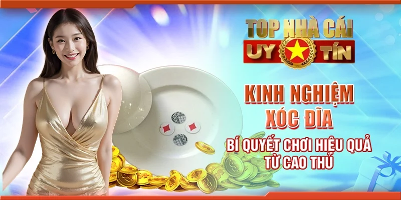 Kinh nghiệm xóc đĩa - Bí quyết chơi hiệu quả từ cao thủ