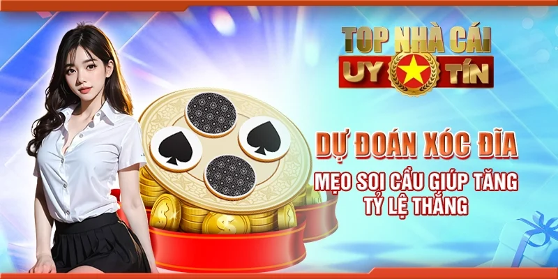 Dự đoán xóc đĩa - Mẹo soi cầu giúp tăng tỷ lệ thắng