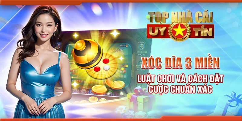 Xóc đĩa 3 miền - Luật chơi và cách đặt cược chuẩn xác